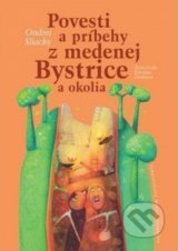 Povesti a príbehy z medenej Bystrice a okolia - Ondrej Sliacky, Katarína Šimková (ilustrátor)