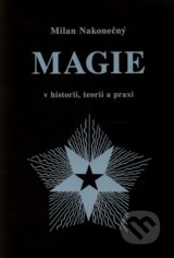 Magie v historii, teorii a praxi - Milan Nakonečný