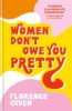 Women Don&#039;t Owe You Pretty - Florence Given