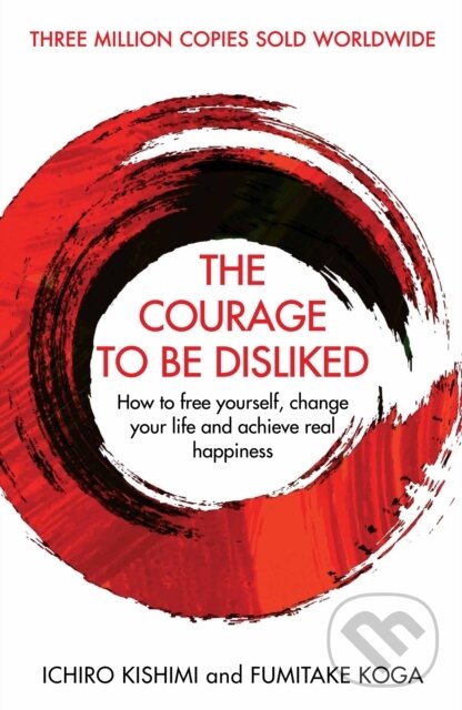 Courage To Be Disliked - Ichiro Kishimi, Fumitake Koga