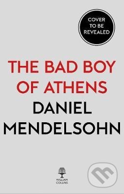 The Bad Boy of Athens - Daniel Mendelsohn