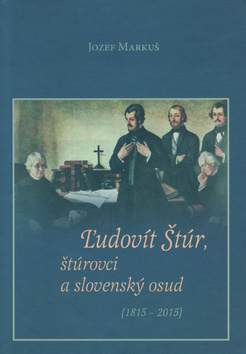 Ľudovít Štúr, štúrovci a slovenský osud (1815 – 2015) - Jozef Markuš