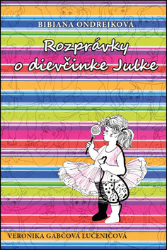Rozprávky o dievčinke Julke 2. vydanie - Veronika Gabčová Lučeničová,Bibiana Ondrejková kúpite na Gorila.sk