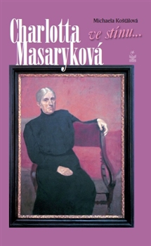Charlotta Masaryková ve stínu ... - Michaela Kosťálová