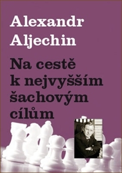 Na cestě k nejvyšším šachovým cílům - Alexandr Aljechin kúpite na Gorila.sk