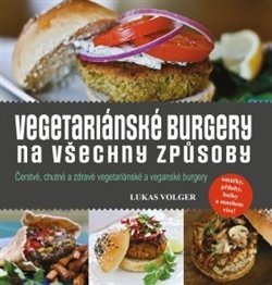 Kniha Vegetariánské burgery na všechny způsoby - Lukas Volger
