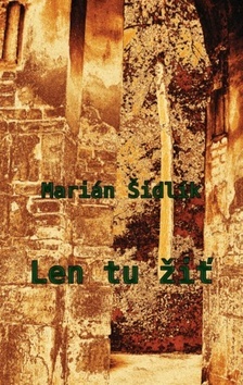 Len tu žiť - Marian Sidlik kúpite na Gorila.sk