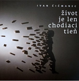Život je len chodiaci tieň - Ivan Čičmanec kúpite na Gorila.sk