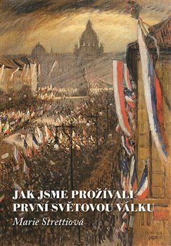 Jak jsme prožívali první světovou válku - Marie Strettiová kúpite na Gorila.sk