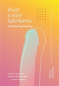 Život s vůní lubrikantu - Emma Scharkez kúpite na Gorila.sk